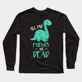 Cute All My Friends Are Dead Funny Dinosaur Pun Long Sleeve T-Shirt